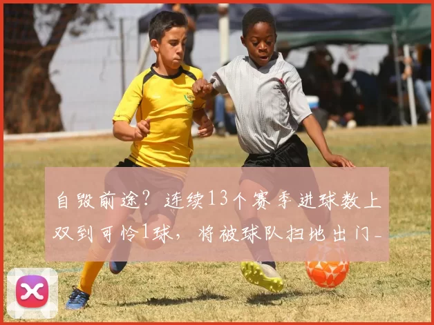 自毁前途？连续13个赛季进球数上双到可怜1球，将被球队扫地出门_卢卡库_那不勒斯_霍伊伦