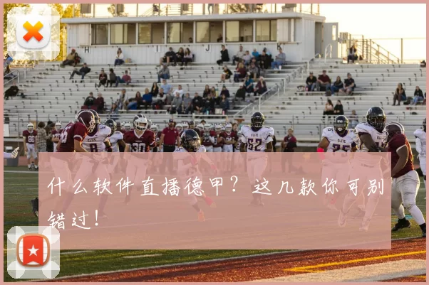 什么软件直播德甲?这几款你可别错过!