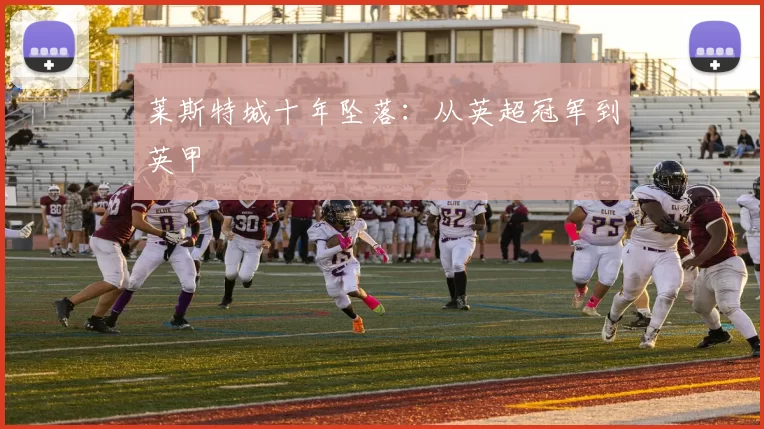 莱斯特城十年坠落：从英超冠军到英甲