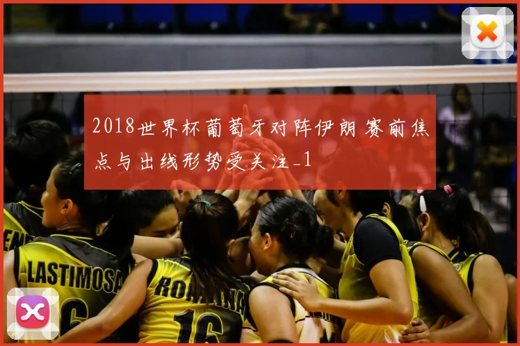 2018世界杯葡萄牙对阵伊朗 赛前焦点与出线形势受关注_1